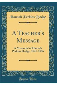 A Teacher's Message: A Memorial of Hannah Perkins Dodge, 1821-1896 (Classic Reprint): A Memorial of Hannah Perkins Dodge, 1821-1896 (Classic Reprint)