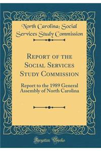 Report of the Social Services Study Commission: Report to the 1989 General Assembly of North Carolina (Classic Reprint)