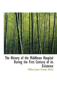 The History of the Middlesex Hospital During the First Century of Its Existence