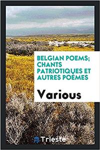 Belgian Poems; Chants Patriotiques Et Autres Poemes