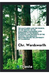 The Maccabees and the Church; Or the History of the Maccabees Considered with Reference to the ...