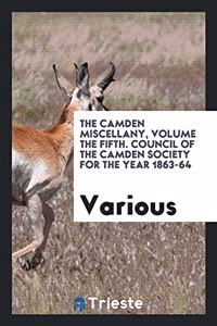 Camden Miscellany, Volume the Fifth. Council of the Camden Society for the Year 1863-64