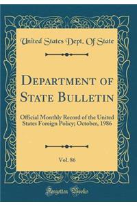 Department of State Bulletin, Vol. 86: Official Monthly Record of the United States Foreign Policy; October, 1986 (Classic Reprint)