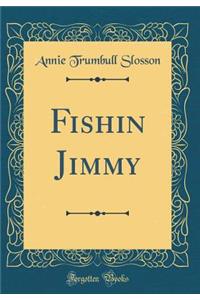 Fishin Jimmy (Classic Reprint)