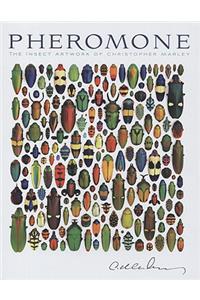 Pheromone the Insect Artwork of Christopher Marley: The Insect Artwork of Christopher Marley