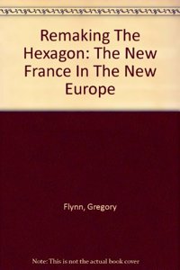 Remaking the Hexagon: The New France in the New Europe