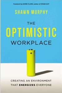 The Optimistic Workplace: Creating an Environment That Energizes Everyone