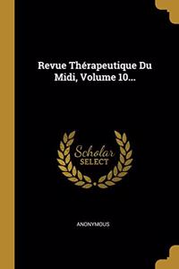 Revue Thérapeutique Du Midi, Volume 10...