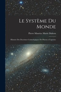 Système du Monde; Histoire des Doctrines Cosmologiques de Platon a Copernic
