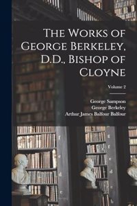 The Works of George Berkeley, D.D., Bishop of Cloyne; Volume 2