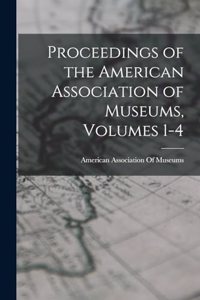 Proceedings of the American Association of Museums, Volumes 1-4