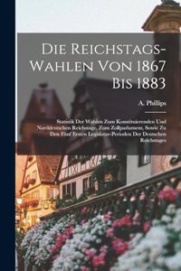 Die Reichstags-Wahlen Von 1867 Bis 1883