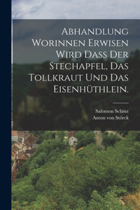 Abhandlung worinnen erwisen wird dass der Stechapfel, das Tollkraut und das Eisenhüthlein.
