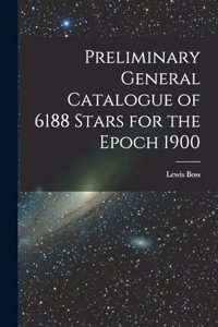Preliminary General Catalogue of 6188 Stars for the Epoch 1900