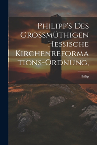 Philipp's des Grossmüthigen Hessische Kirchenreformations-Ordnung,