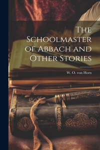 Schoolmaster of Abbach and Other Stories