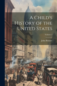 Child's History of the United States; Volume 1