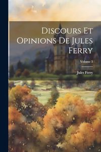 Discours Et Opinions De Jules Ferry; Volume 3