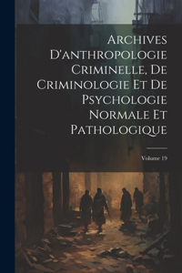 Archives D'anthropologie Criminelle, De Criminologie Et De Psychologie Normale Et Pathologique; Volume 19