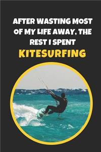 After Wasting Most Of My Life Away, The Rest I Spent Kitesurfing