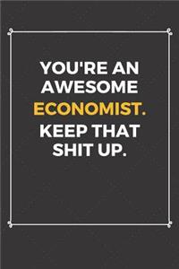 You're An Awesome Economist Keep That Shit Up