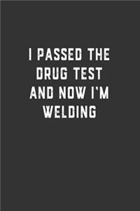 I Passed the Drug Test and Now I'm Welding