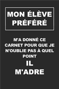 MON ÉLÈVE PRÉFÉRÉ m'a donné ce carnet pour que je n'oublie pas à quel point Il M'adre