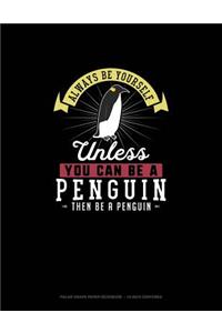 Always Be Yourself Unless You Can Be A Penguin Then Be A Penguin