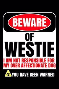 Beware of Westie I Am Not Responsible For My Over Affectionate Dog You Have Been Warned
