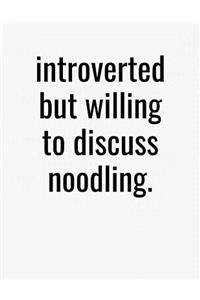 Introverted But Willing To Discuss Noodling