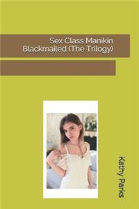 Sex Class Manikin Blackmailed (The Trilogy)