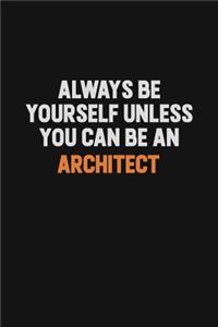 Always Be Yourself Unless You Can Be An Architect