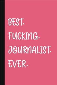 Best. Fucking. Journalist. Ever.: A Cute + Funny Journalist Notebook - Journalism Gifts For Girls Who Cuss A Little - Journalist Thank You Gift- Pink Journal