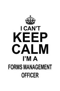 I Can't Keep Calm I'm A Forms Management Officer