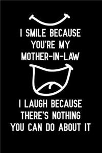 I Smile Because You're My Mother-In-Law I Laugh Because There's Nothing You Can Do about It