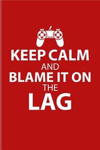 Keep Calm And Blame It On The Lag