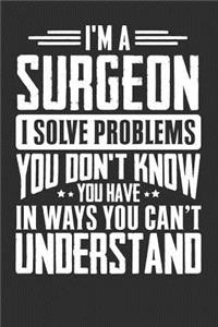 I'm A Surgeon I Solve Problems You Don't Know You Have In Ways You Can't Understand