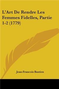 L'Art De Rendre Les Femmes Fidelles, Partie 1-2 (1779)