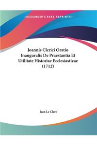 Joannis Clerici Oratio Inauguralis De Praestantia Et Utilitate Historiae Ecclesiasticae (1712)