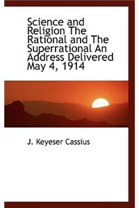 Science and Religion the Rational and the Superrational an Address Delivered May 4, 1914