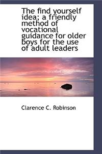The Find Yourself Idea; A Friendly Method of Vocational Guidance for Older Boys for the Use of Adult