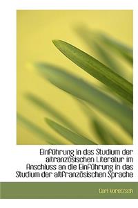 Einfuhrung in Das Studium Der Altranzosischen Literatur Im Anschluss an Die Einfuhrung in Das Studiu