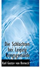 Die Schlachten Bei Leipzig: Kriegsgem Lde