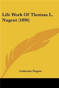 Life Work Of Thomas L. Nugent (1896)