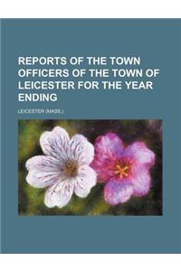 Reports of the Town Officers of the Town of Leicester for the Year Ending