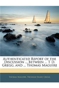 Authenticated Report of the Discussion ... Between ... T D. Gregg, and ... Thomas Maguire