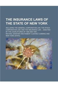 The Insurance Laws of the State of New York; Including the General Corporation Law, the Stock Corporation Law, and the Insurance Law Enacted by the Le