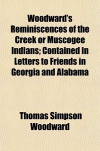 Woodward's Reminiscences of the Creek or Muscogee Indians; Contained in Letters to Friends in Georgia and Alabama