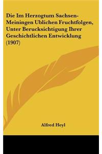 Die Im Herzogtum Sachsen-Meiningen Ublichen Fruchtfolgen, Unter Berucksichtigung Ihrer Geschichtlichen Entwicklung (1907)