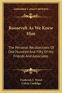 Roosevelt as We Knew Him